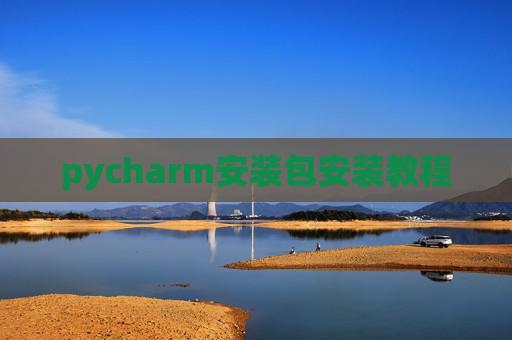 pycharm安装包安装教程 pycharm安装包安装教程